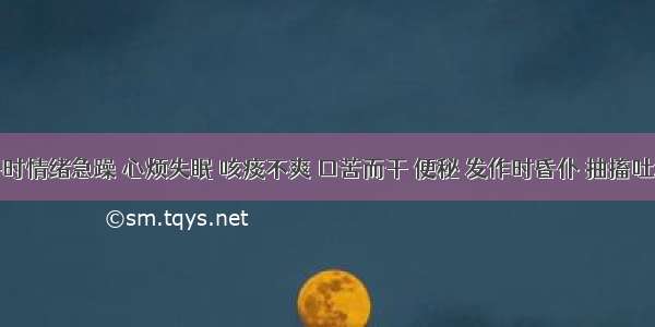 患者平时情绪急躁 心烦失眠 咳痰不爽 口苦而干 便秘 发作时昏仆 抽搐吐涎 两目