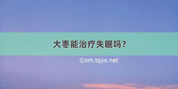 大枣能治疗失眠吗？