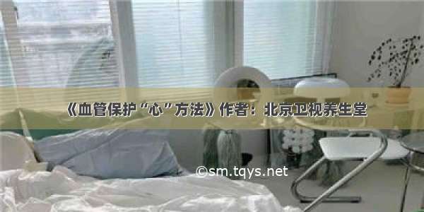 《血管保护“心”方法》作者：北京卫视养生堂