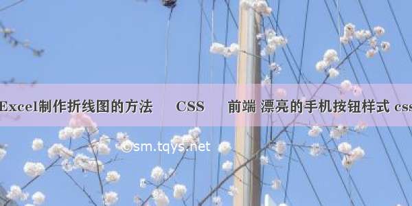 Excel制作折线图的方法 – CSS – 前端 漂亮的手机按钮样式 css