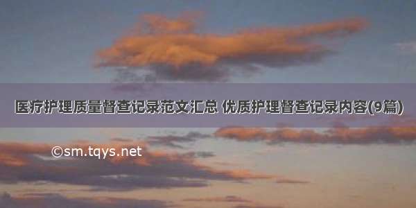 医疗护理质量督查记录范文汇总 优质护理督查记录内容(9篇)