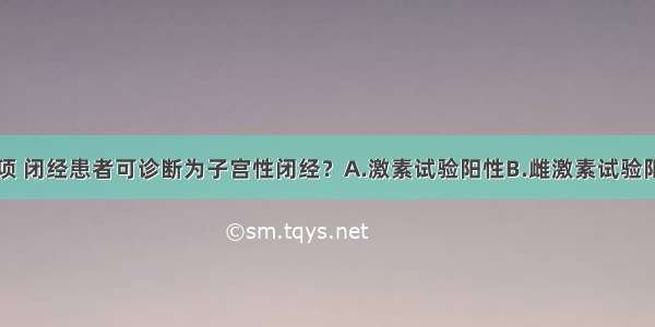 根据以下哪项 闭经患者可诊断为子宫性闭经？A.激素试验阳性B.雌激素试验阳性C.序贯给