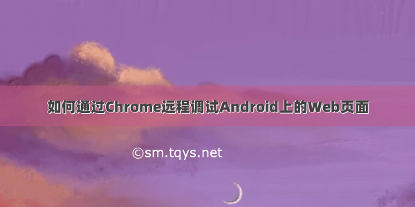 如何通过Chrome远程调试Android上的Web页面