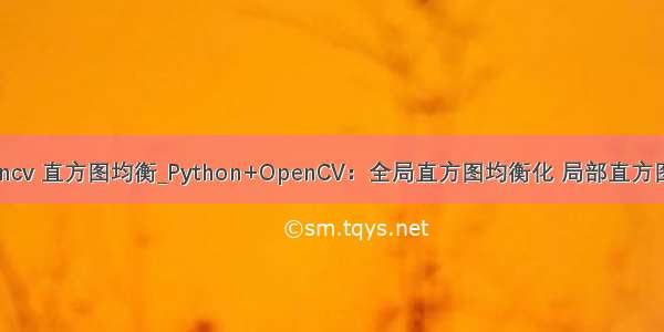 python opencv 直方图均衡_Python+OpenCV：全局直方图均衡化 局部直方图自适应均衡