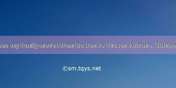 When I was thirteen  my family moved from Boston to Tucson  Arizona. 36the move  my father