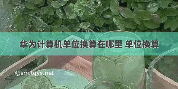 华为计算机单位换算在哪里 单位换算