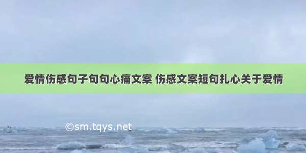 爱情伤感句子句句心痛文案 伤感文案短句扎心关于爱情