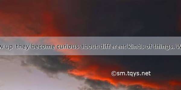 As children grow up  they become curious about different kinds of things. When they are ba