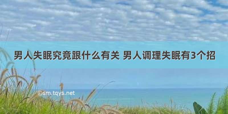 男人失眠究竟跟什么有关 男人调理失眠有3个招