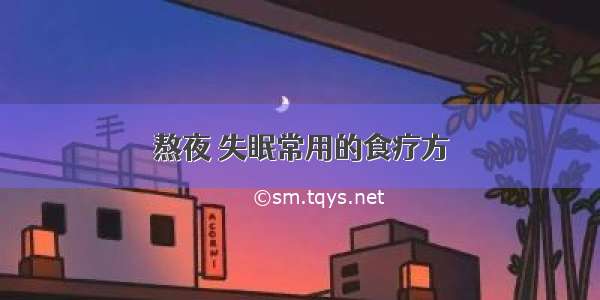 熬夜 失眠常用的食疗方