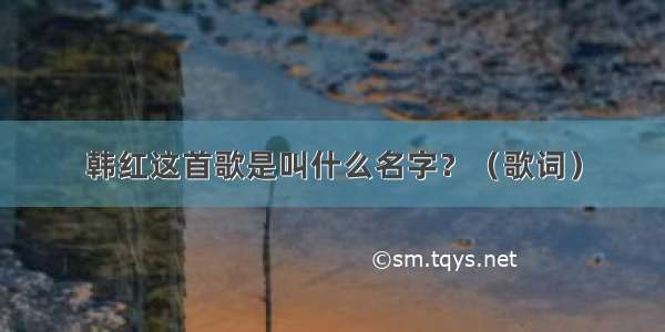 韩红这首歌是叫什么名字？（歌词）