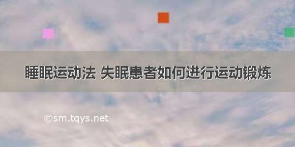 睡眠运动法 失眠患者如何进行运动锻炼