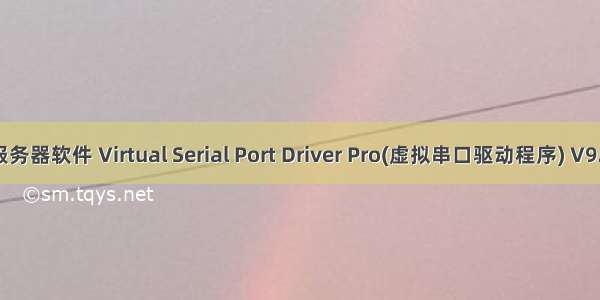 win7虚拟串口服务器软件 Virtual Serial Port Driver Pro(虚拟串口驱动程序) V9.0.270 官方版...