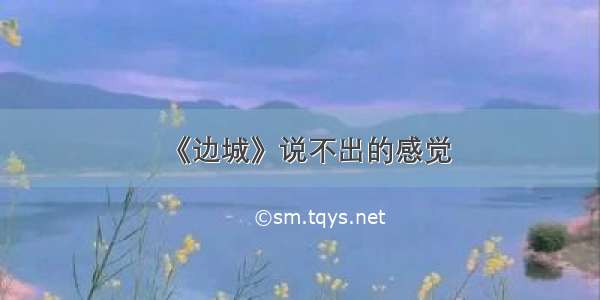 《边城》说不出的感觉