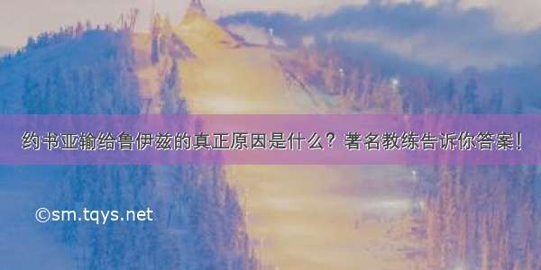 约书亚输给鲁伊兹的真正原因是什么？著名教练告诉你答案！