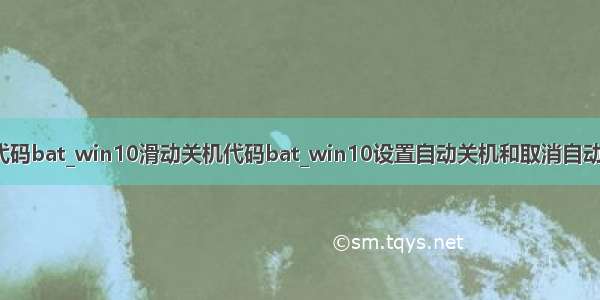 win10滑动关机代码bat_win10滑动关机代码bat_win10设置自动关机和取消自动关机的bat命令...