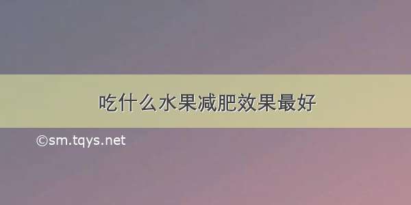 吃什么水果减肥效果最好