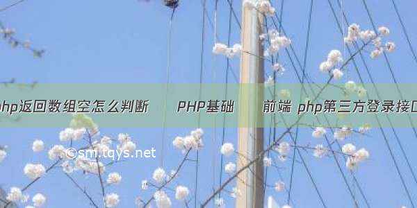 thinkphp返回数组空怎么判断 – PHP基础 – 前端 php第三方登录接口流程