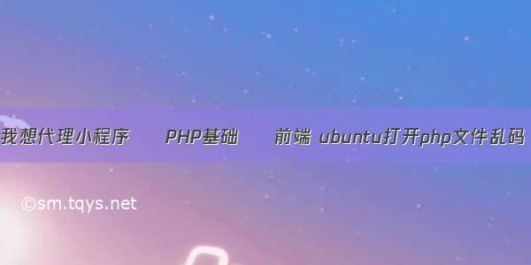 我想代理小程序 – PHP基础 – 前端 ubuntu打开php文件乱码