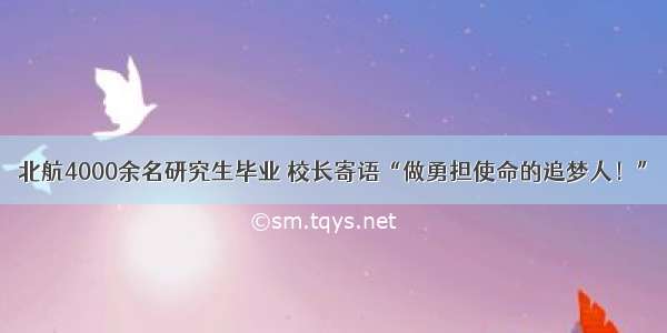 北航4000余名研究生毕业 校长寄语“做勇担使命的追梦人！”