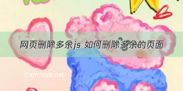 网页删除多余js 如何删除多余的页面