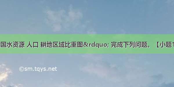 读&ldquo;我国水资源 人口 耕地区域比重图&rdquo; 完成下列问题。【小题1】水资源总量