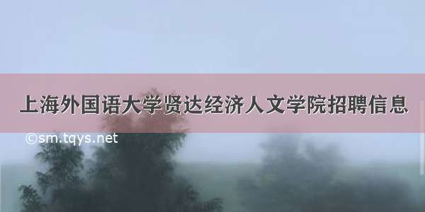 上海外国语大学贤达经济人文学院招聘信息