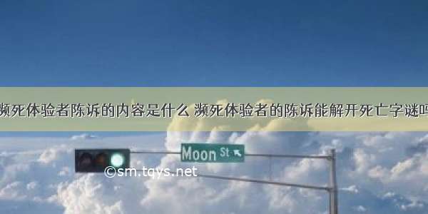 濒死体验者陈诉的内容是什么 濒死体验者的陈诉能解开死亡字谜吗