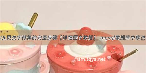 MySQL更改字符集的完整步骤（详细图文教程） mysql数据库中修改表名