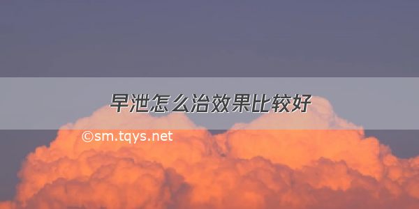 早泄怎么治效果比较好