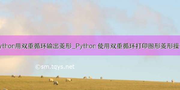 python用双重循环输出菱形_Python 使用双重循环打印图形菱形操作