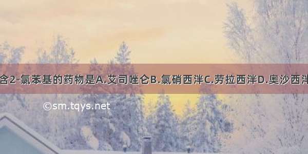 结构中不含2-氯苯基的药物是A.艾司唑仑B.氯硝西泮C.劳拉西泮D.奥沙西泮E.三唑仑