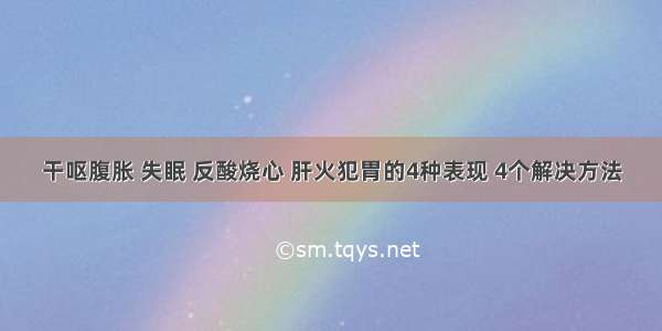 干呕腹胀 失眠 反酸烧心 肝火犯胃的4种表现 4个解决方法