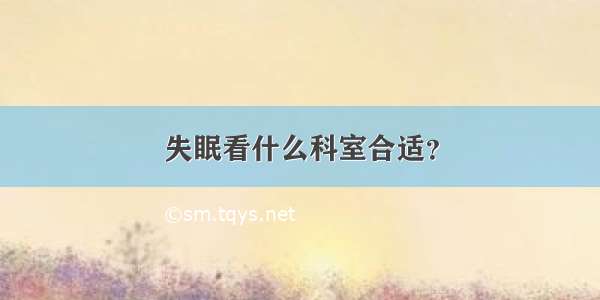 失眠看什么科室合适？