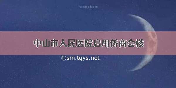 中山市人民医院启用侨商会楼