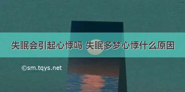 失眠会引起心悸吗 失眠多梦心悸什么原因