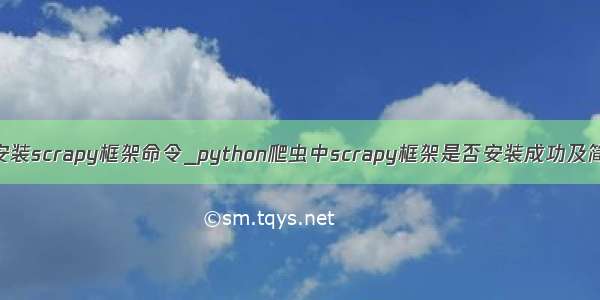 python安装scrapy框架命令_python爬虫中scrapy框架是否安装成功及简单创建