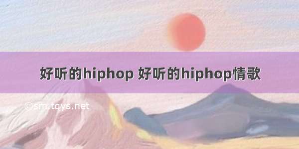 好听的hiphop 好听的hiphop情歌