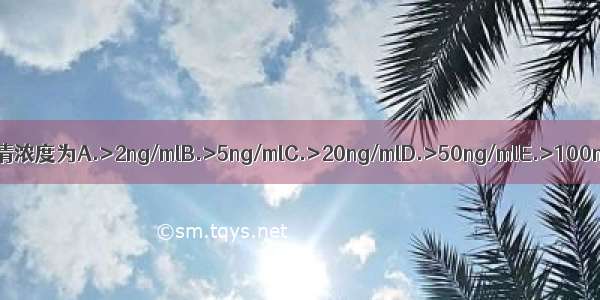 地高辛的中毒血清浓度为A.>2ng/mlB.>5ng/mlC.>20ng/mlD.>50ng/mlE.>100ng/mlABCDE