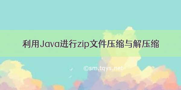 利用Java进行zip文件压缩与解压缩