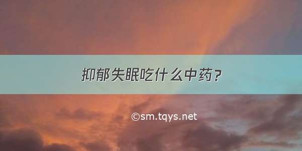 抑郁失眠吃什么中药？