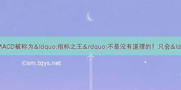 中国股市30年金科玉律：MACD被称为&ldquo;指标之王&rdquo;不是没有道理的！只会&ldquo;金叉死叉&rdquo;你就