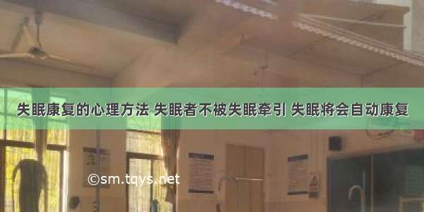 失眠康复的心理方法 失眠者不被失眠牵引 失眠将会自动康复