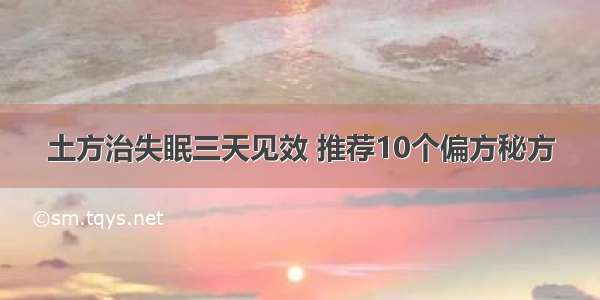 土方治失眠三天见效 推荐10个偏方秘方