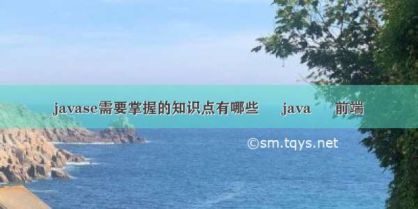 javase需要掌握的知识点有哪些 – java – 前端