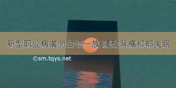 新型职业病袭向白领一族 腰酸背痛抑郁失眠