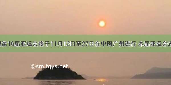 单选题第16届亚运会将于11月12日至27日在中国广州进行 本届亚运会志愿者