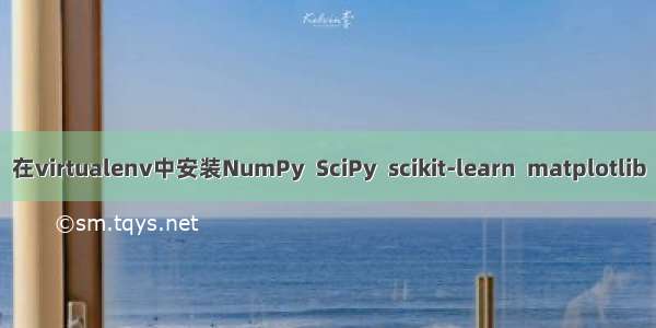 在virtualenv中安装NumPy  SciPy  scikit-learn  matplotlib