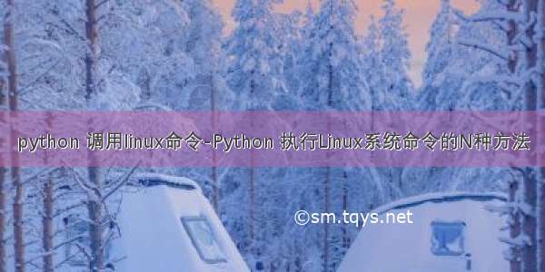 python 调用linux命令-Python 执行Linux系统命令的N种方法