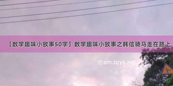 【数学趣味小故事50字】数学趣味小故事之韩信骑马走在路上